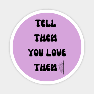 Tell them you love them Magnet